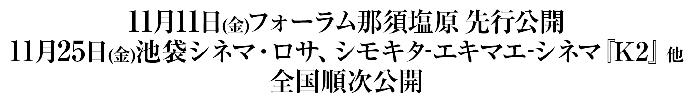 11月11日(金)フォーラム那須塩原先行公開11月25日(金)池袋シネマ・ロサ、シモキタ-エキマエ-シネマ『K2』他全国順次公開